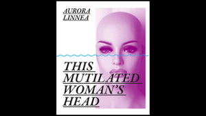 This Mutilated Woman's Head by Aurora Linnea