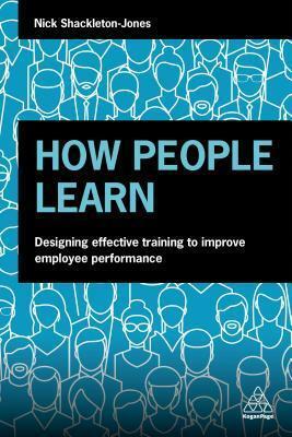 How People Learn: Designing Education and Training That Works to Improve Performance by Nick Shackleton-jones, Nick Shackleton-jones