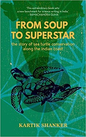 From Soup to Superstar: The Story of Sea Turtle Conservation along the Indian Coast by Kartik Shanker