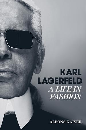 Karl Lagerfeld: A Life in Fashion by Alfons Kaiser