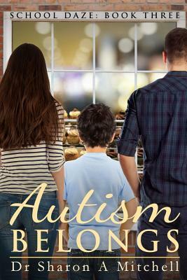 Autism Belongs: Book Three of the School Daze Series by Dr Sharon a. Mitchell