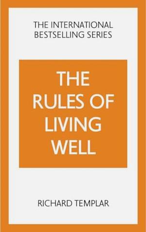 The Rules of Living Well: a Personal Code for a Healthier, Happier You, 2nd Edition by Richard Templar