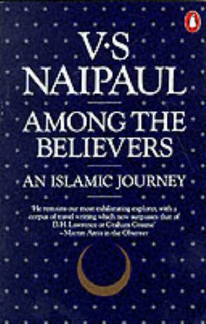 Among The Believers: An Islamic Journey by V.S. Naipaul