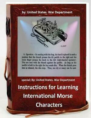 Instructions for Learning International Morse Characters.( SPECIAL ): by United States. War Department by United States War Department