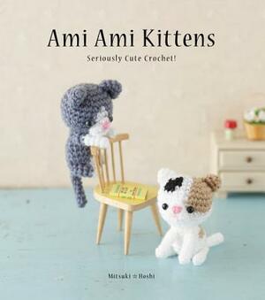 Ami Ami Kittens: Seriously Cute Crochet! by Mitsuki Hoshi