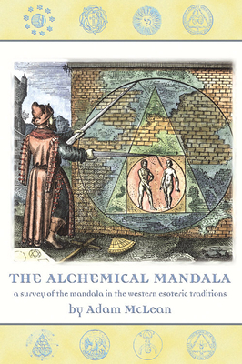 The Alchemical Mandala: A Survey of the Mandala in the Western Esoteric Traditions by Adam McLean