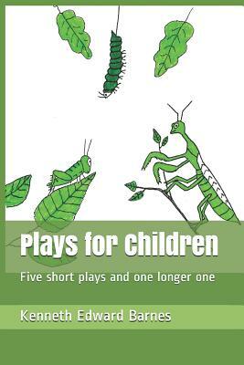 Plays for Children: Five short plays and one longer one by Kenneth Edward Barnes