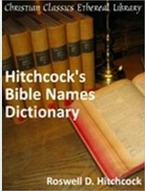 Hitchcock's Bible Names Dictionary by Roswell D. Hitchcock