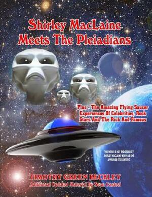 Shirley MacLaine Meets The Pleiadians: Plus - The Amazing Flying Saucer Experiences Of Celebrities, Rock Stars And The Rich And Famous by Timothy G. Beckley, Sean Casteel