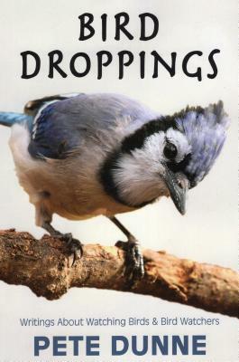 Bird Droppings: Writings about Watching Birds & Bird Watchers by Pete Dunne