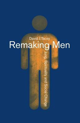 Remaking Men: Jung, Spirituality and Social Change by David Tacey