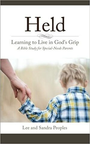 Held: Learning to Live in God's Grip: A Bible Study for Special-Needs Parents by Sandra Peoples, Lee Peoples Jr.