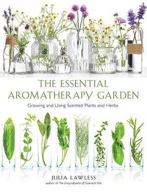 Essential Aromatherapy Garden: Growing and Using Scented Plants and Herbs by Julia Lawless