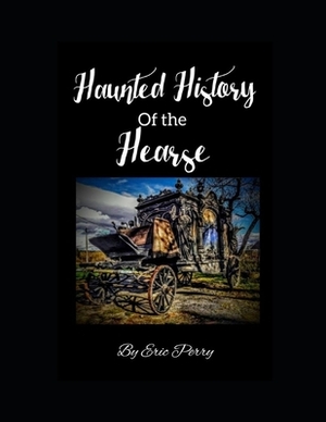 Haunted History of the Hearse by Eric Perry