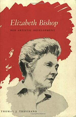 Elizabeth Bishop: Her Artistic Development by Thomas J. Travisano
