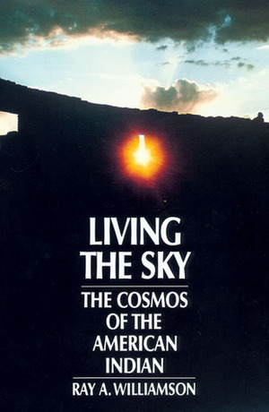Living the Sky: The Cosmos of the American Indian by Ray A. Williamson
