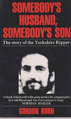 Somebody's Husband, Somebody's Son: Story of Peter Sutcliffe by Gordon Burn, Gordon Burn