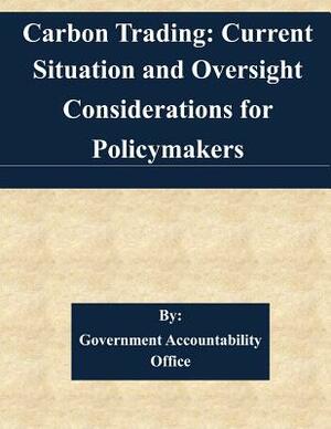 Carbon Trading: Current Situation and Oversight Considerations for Policymakers by Government Accountability Office