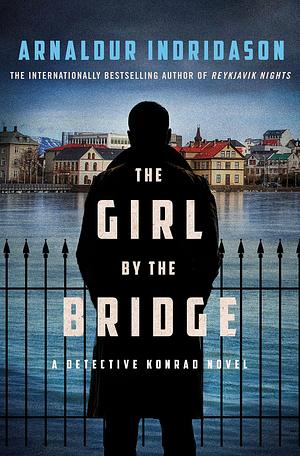 The Girl by the Bridge: A Detective Konrad Novel by Arnaldur Indriðason, Arnaldur Indriðason