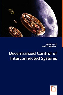 Decentralized Control of Interconnected Systems by Amir G. Aghdam, Javad Lavaei