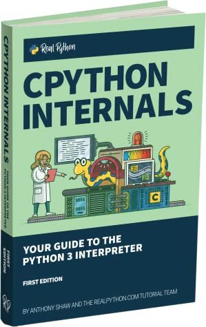 CPython Internals: Your Guide to the Python 3 Interpreter by Anthony Shaw