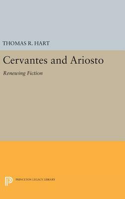 Cervantes and Ariosto: Renewing Fiction by Thomas R. Hart