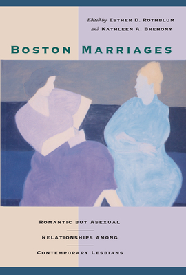 Boston Marriages: Romantic but Asexual Relationships among Contemporary Lesbians by Esther D. Rothblum