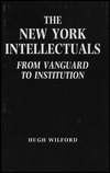 The New York Intellectuals: From Vanguard to Institution by Hugh Wilford