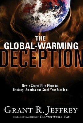 The Global-Warming Deception: How a Secret Elite Plans to Bankrupt America and Steal Your Freedom by Grant R. Jeffrey