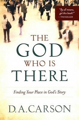The God Who Is There: Finding Your Place in God's Story by D. A. Carson