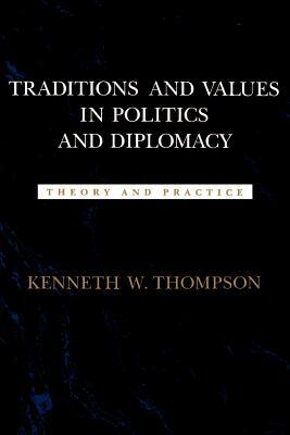 Traditions and Values in Politics and Diplomacy: Theory and Practice by Kenneth W. Thompson