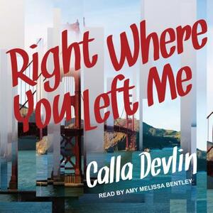 Right Where You Left Me by Calla Devlin