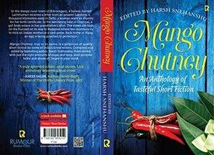Mango Chutney: An Anthology of Tasteful Short Fiction. by Anuj Gosalia, Gabbar Singh, Rohit Gore, Sakshi Nanda, Harsh Snehanshu