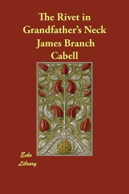 The Rivet in Grandfather's Neck by James Branch Cabell