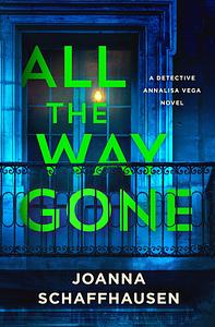 All the Way Gone: A Detective Annalisa Vega Novel by Joanna Schaffhausen