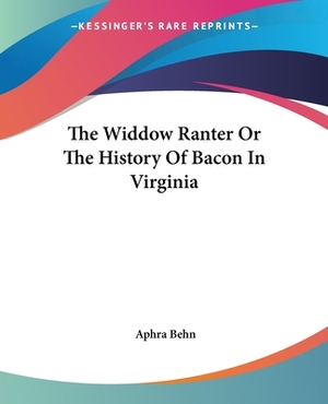 The Widdow Ranter Or The History Of Bacon In Virginia by Aphra Behn