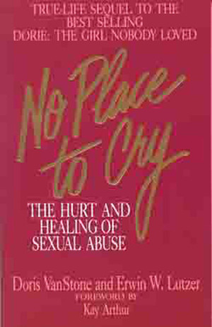No Place To Cry: The Hurt and Healing of Sexual Abuse by Kay Arthur, Erwin W. Lutzer, Doris Van Stone