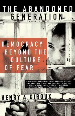 The Abandoned Generation: Democracy Beyond the Culture of Fear by H. Giroux