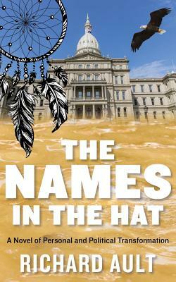 The Names In The Hat: A Novel of Personal and Political Transformation by Richard Ault