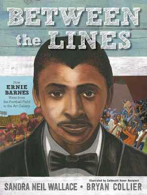Between the Lines: How Ernie Barnes Went from the Football Field to the Art Gallery by Bryan Collier, Sandra Neil Wallace