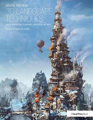 Digital Mayhem 3D Landscape Techniques: Where Inspiration, Techniques and Digital Art Meet by Duncan Evans