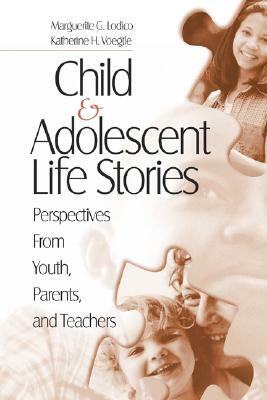 Child and Adolescent Life Stories: Perspectives from Youth, Parents, and Teachers by Marguerite G. Lodico, Katherine H. Voegtle