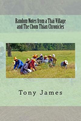 Random Notes from a Thai Village and The Chom Thian Chronicles by Tony James