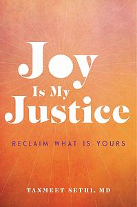 Joy Is My Justice: Reclaim What Is Yours by Tanmeet Sethi