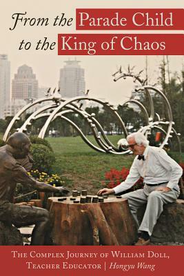 From the Parade Child to the King of Chaos; The Complex Journey of William Doll, Teacher Educator by Hongyu Wang