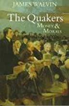 The Quakers: Money And Morals by James Walvin