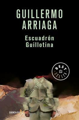 Escuadrón Guillotina by Guillermo Arriaga