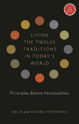 Living the Twelve Traditions in Today's World: Principles Before Personalities [With CD (Audio)] by Mel B, Michael Fitzpatrick