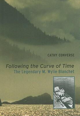 Following the Curve of Time: The Legendary M. Wylie Blanchet by Cathy Converse