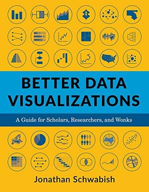 Better Data Visualizations: A Guide for Scholars, Researchers, and Wonks by Jonathan Schwabish